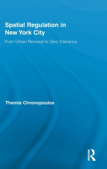 Spatial Regulation in New York City : From Urban Renewal to Zero Tolerance, Hardback Book Spatial Regulation in New York City : From Urban Renewal to Zero Tolerance, Hardback Book