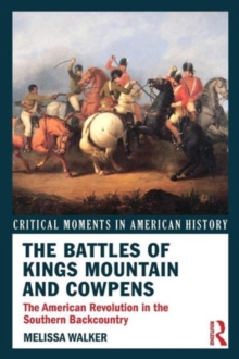The Battles of Kings Mountain and Cowpens : The American Revolution in the Southern Backcountry