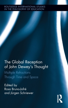 The Global Reception of John Dewey's Thought : Multiple Refractions Through Time and Space, Hardback Book The Global Reception of John Dewey's Thought : Multiple Refractions Through Time and Space, Hardback Book