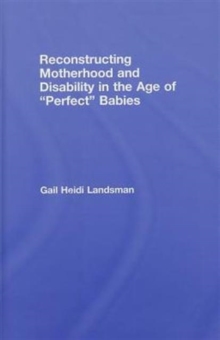 Reconstructing Motherhood and Disability in the Age of Perfect Babies, Hardback Book Reconstructing Motherhood and Disability in the Age of Perfect Babies, Hardback Book
