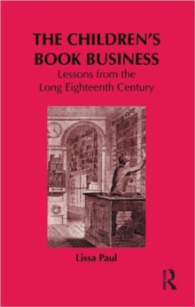 The Children's Book Business : Lessons from the Long Eighteenth Century, Hardback Book The Children's Book Business : Lessons from the Long Eighteenth Century, Hardback Book