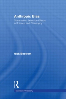 Anthropic Bias : Observation Selection Effects in Science and Philosophy