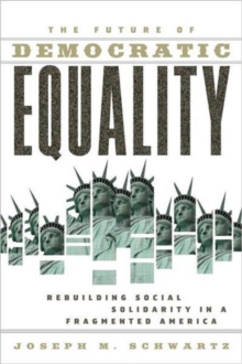 The Future Of Democratic Equality : Rebuilding Social Solidarity in a Fragmented America, Paperback / softback Book The Future Of Democratic Equality : Rebuilding Social Solidarity in a Fragmented America, Paperback / softback Book
