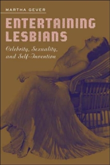 Entertaining Lesbians : Celebrity, Sexuality, and Self-Invention, Paperback / softback Book Entertaining Lesbians : Celebrity, Sexuality, and Self-Invention, Paperback / softback Book