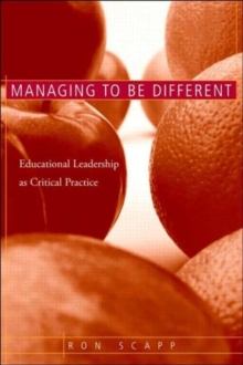 Managing to Be Different : Educational Leadership as Critical Practice, Paperback / softback Book Managing to Be Different : Educational Leadership as Critical Practice, Paperback / softback Book