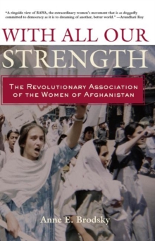 With All Our Strength : The Revolutionary Association of the Women of Afghanistan, Paperback / softback Book With All Our Strength : The Revolutionary Association of the Women of Afghanistan, Paperback / softback Book