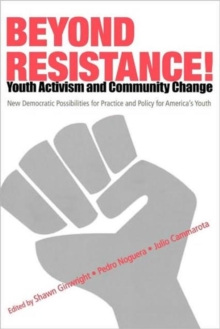 Beyond Resistance! Youth Activism and Community Change : New Democratic Possibilities for Practice and Policy for America's Youth, Paperback / softback Book Beyond Resistance! Youth Activism and Community Change : New Democratic Possibilities for Practice and Policy for America's Youth, Paperback / softback Book