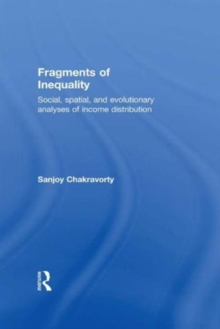 Fragments of Inequality : Social, Spatial and Evolutionary Analyses of Income Distribution, Paperback / softback Book Fragments of Inequality : Social, Spatial and Evolutionary Analyses of Income Distribution, Paperback / softback Book