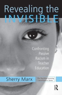 Revealing the Invisible : Confronting Passive Racism in Teacher Education, Paperback / softback Book Revealing the Invisible : Confronting Passive Racism in Teacher Education, Paperback / softback Book