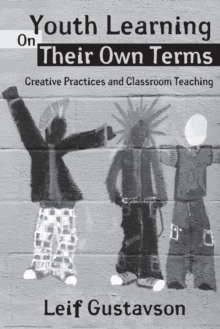 Youth Learning On Their Own Terms : Creative Practices and Classroom Teaching, Paperback / softback Book Youth Learning On Their Own Terms : Creative Practices and Classroom Teaching, Paperback / softback Book
