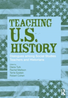 Teaching U.S. History : Dialogues Among Social Studies Teachers and Historians, Paperback / softback Book Teaching U.S. History : Dialogues Among Social Studies Teachers and Historians, Paperback / softback Book