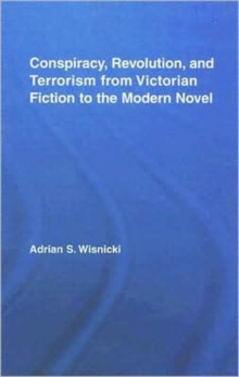 Conspiracy, Revolution, and Terrorism from Victorian Fiction to the Modern Novel, Hardback Book Conspiracy, Revolution, and Terrorism from Victorian Fiction to the Modern Novel, Hardback Book