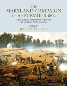 The Maryland Campaign of September 1862 : Ezra A. Carman's Definitive Study of the Union and Confederate Armies at Antietam, Hardback Book The Maryland Campaign of September 1862 : Ezra A. Carman's Definitive Study of the Union and Confederate Armies at Antietam, Hardback Book