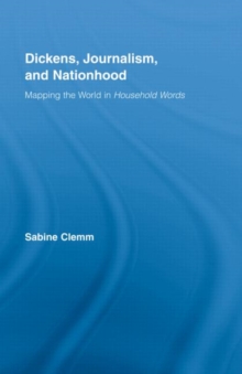 Dickens, Journalism, and Nationhood : Mapping the World in Household Words, Hardback Book Dickens, Journalism, and Nationhood : Mapping the World in Household Words, Hardback Book
