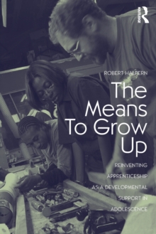 The Means to Grow Up : Reinventing Apprenticeship as a Developmental Support in Adolescence, Paperback / softback Book The Means to Grow Up : Reinventing Apprenticeship as a Developmental Support in Adolescence, Paperback / softback Book