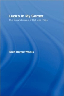 Luck's In My Corner : The Life and Music of Hot Lips Page, Hardback Book Luck's In My Corner : The Life and Music of Hot Lips Page, Hardback Book