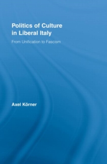 Politics of Culture in Liberal Italy : From Unification to Fascism, Hardback Book Politics of Culture in Liberal Italy : From Unification to Fascism, Hardback Book