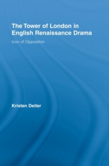 The Tower of London in English Renaissance Drama : Icon of Opposition, Hardback Book The Tower of London in English Renaissance Drama : Icon of Opposition, Hardback Book