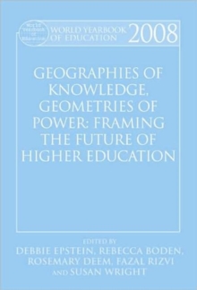 World Yearbook of Education 2008 : Geographies of Knowledge, Geometries of Power: Framing the Future of Higher Education, Hardback Book World Yearbook of Education 2008 : Geographies of Knowledge, Geometries of Power: Framing the Future of Higher Education, Hardback Book