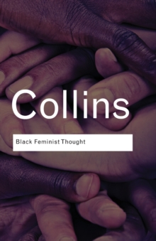 Black Feminist Thought : Knowledge, Consciousness, and the Politics of Empowerment, Paperback / softback Book Black Feminist Thought : Knowledge, Consciousness, and the Politics of Empowerment, Paperback / softback Book