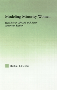 Modeling Minority Women : Heroines in African and Asian American Fiction, Hardback Book Modeling Minority Women : Heroines in African and Asian American Fiction, Hardback Book
