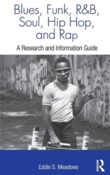 Blues, Funk, Rhythm and Blues, Soul, Hip Hop, and Rap : A Research and Information Guide, Hardback Book Blues, Funk, Rhythm and Blues, Soul, Hip Hop, and Rap : A Research and Information Guide, Hardback Book