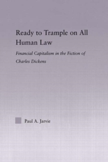 Ready to Trample on All Human Law : Finance Capitalism in the Fiction of Charles Dickens, Hardback Book Ready to Trample on All Human Law : Finance Capitalism in the Fiction of Charles Dickens, Hardback Book