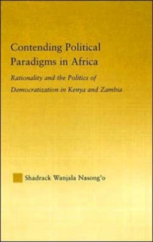Contending Political Paradigms in Africa : Rationality and the Politics of Democratization in Kenya and Zambia, Hardback Book Contending Political Paradigms in Africa : Rationality and the Politics of Democratization in Kenya and Zambia, Hardback Book