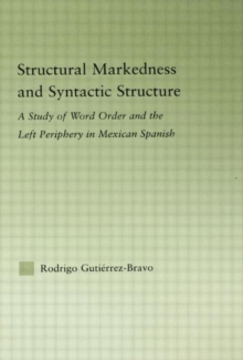 Structural Markedness and Syntactic Structure : A Study of Word Order and the Left Periphery in Mexican Spanish, Hardback Book Structural Markedness and Syntactic Structure : A Study of Word Order and the Left Periphery in Mexican Spanish, Hardback Book