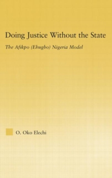 Doing Justice without the State : The Afikpo (Ehugbo) Nigeria Model, Hardback Book Doing Justice without the State : The Afikpo (Ehugbo) Nigeria Model, Hardback Book