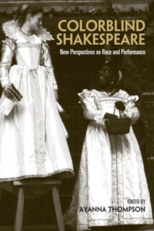 Colorblind Shakespeare : New Perspectives on Race and Performance, Paperback / softback Book Colorblind Shakespeare : New Perspectives on Race and Performance, Paperback / softback Book