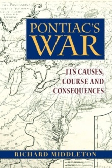 Pontiac's War : Its Causes, Course and Consequences, Paperback / softback Book Pontiac's War : Its Causes, Course and Consequences, Paperback / softback Book