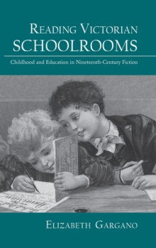 Reading Victorian Schoolrooms : Childhood and Education in Nineteenth-Century Fiction, Hardback Book Reading Victorian Schoolrooms : Childhood and Education in Nineteenth-Century Fiction, Hardback Book