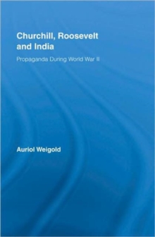 Churchill, Roosevelt and India : Propaganda During World War II, Hardback Book Churchill, Roosevelt and India : Propaganda During World War II, Hardback Book
