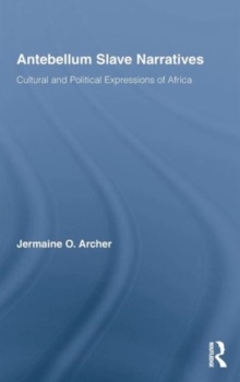 Antebellum Slave Narratives : Cultural and Political Expressions of Africa, Hardback Book Antebellum Slave Narratives : Cultural and Political Expressions of Africa, Hardback Book