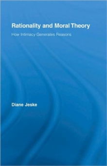 Rationality and Moral Theory : How Intimacy Generates Reasons, Hardback Book Rationality and Moral Theory : How Intimacy Generates Reasons, Hardback Book