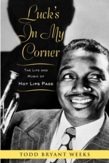 Luck's In My Corner : The Life and Music of Hot Lips Page, Paperback / softback Book Luck's In My Corner : The Life and Music of Hot Lips Page, Paperback / softback Book