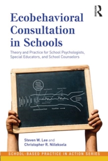 Ecobehavioral Consultation in Schools : Theory and Practice for School Psychologists, Special Educators, and School Counselors, Paperback / softback Book Ecobehavioral Consultation in Schools : Theory and Practice for School Psychologists, Special Educators, and School Counselors, Paperback / softback Book
