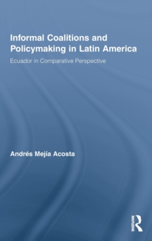 Informal Coalitions and Policymaking in Latin America : Ecuador in Comparative Perspective, Hardback Book Informal Coalitions and Policymaking in Latin America : Ecuador in Comparative Perspective, Hardback Book