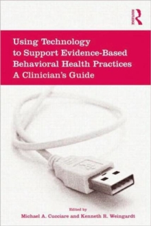 Using Technology to Support Evidence-Based Behavioral Health Practices : A Clinician's Guide, Hardback Book Using Technology to Support Evidence-Based Behavioral Health Practices : A Clinician's Guide, Hardback Book