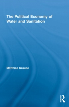 The Political Economy of Water and Sanitation, Hardback Book The Political Economy of Water and Sanitation, Hardback Book