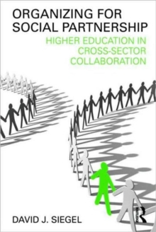 Organizing for Social Partnership : Higher Education in Cross-Sector Collaboration, Paperback / softback Book Organizing for Social Partnership : Higher Education in Cross-Sector Collaboration, Paperback / softback Book