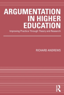 Argumentation in Higher Education : Improving Practice Through Theory and Research, Paperback / softback Book Argumentation in Higher Education : Improving Practice Through Theory and Research, Paperback / softback Book