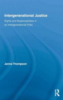 Intergenerational Justice : Rights and Responsibilities in an Intergenerational Polity, Hardback Book Intergenerational Justice : Rights and Responsibilities in an Intergenerational Polity, Hardback Book