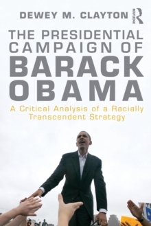 The Presidential Campaign of Barack Obama : A Critical Analysis of a Racially Transcendent Strategy, Paperback / softback Book The Presidential Campaign of Barack Obama : A Critical Analysis of a Racially Transcendent Strategy, Paperback / softback Book