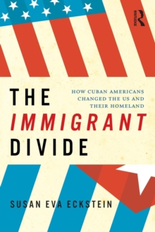 The Immigrant Divide : How Cuban Americans Changed the U.S. and Their Homeland, Paperback / softback Book The Immigrant Divide : How Cuban Americans Changed the U.S. and Their Homeland, Paperback / softback Book