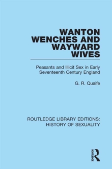 Wanton Wenches and Wayward Wives : Peasants and Illicit Sex in Early Seventeenth Century England