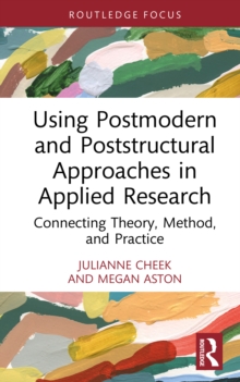 Using Postmodern and Poststructural Approaches in Applied Research : Connecting Theory, Method, and Practice