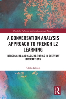 A Conversation Analysis Approach to French L2 Learning : Introducing and Closing Topics in Everyday Interactions