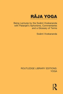 Raja Yoga : Being Lectures by the Swami Vivekananda, with Patanjali's Aphorisms, Commentaries and a Glossary of Terms